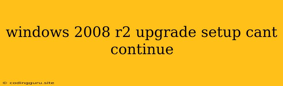 Windows 2008 R2 Upgrade Setup Cant Continue