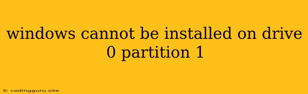 Windows Cannot Be Installed On Drive 0 Partition 1