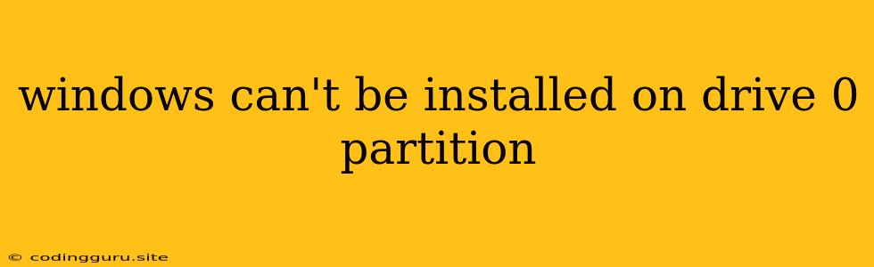 Windows Can't Be Installed On Drive 0 Partition