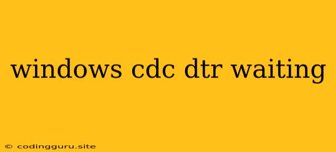 Windows Cdc Dtr Waiting