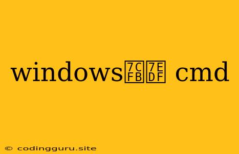 Windows系统 Cmd