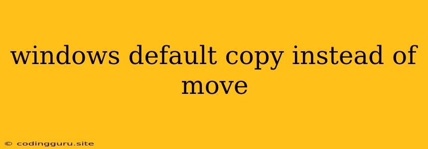 Windows Default Copy Instead Of Move