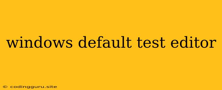 Windows Default Test Editor