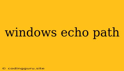 Windows Echo Path