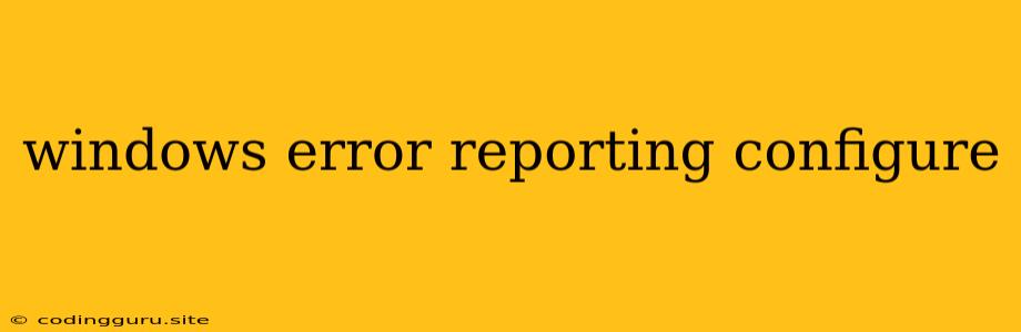 Windows Error Reporting Configure