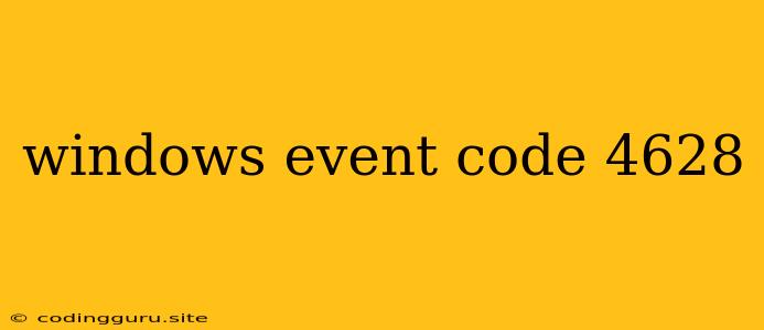 Windows Event Code 4628