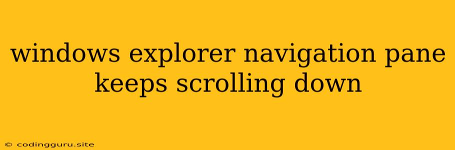 Windows Explorer Navigation Pane Keeps Scrolling Down