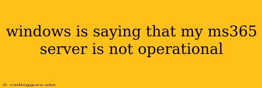 Windows Is Saying That My Ms365 Server Is Not Operational