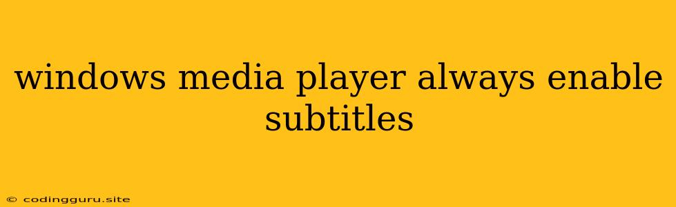 Windows Media Player Always Enable Subtitles