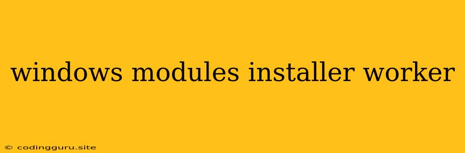 Windows Modules Installer Worker