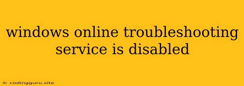 Windows Online Troubleshooting Service Is Disabled