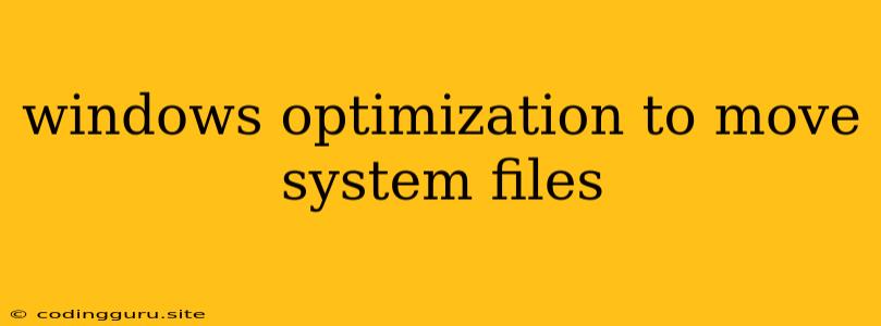 Windows Optimization To Move System Files