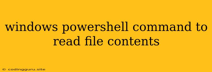 Windows Powershell Command To Read File Contents