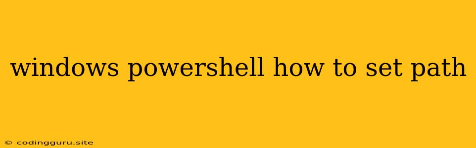 Windows Powershell How To Set Path