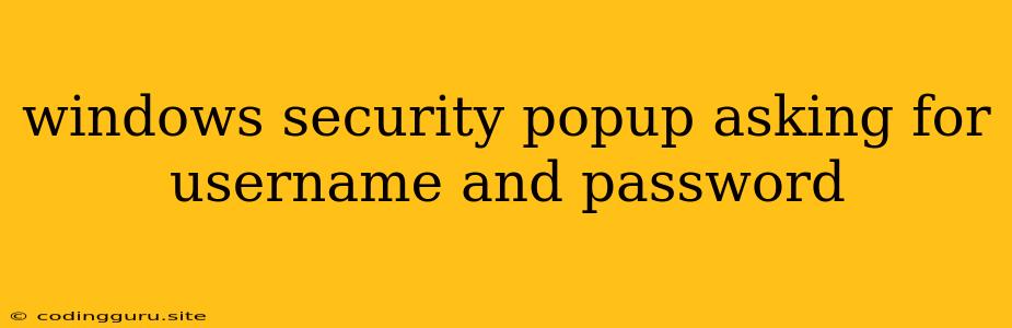 Windows Security Popup Asking For Username And Password