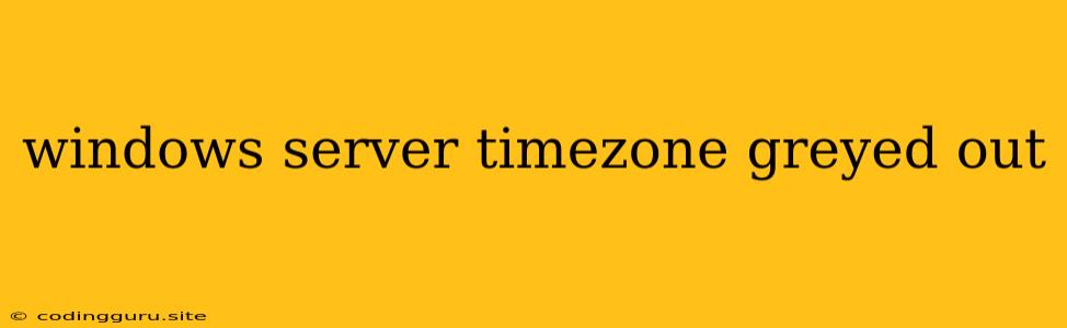 Windows Server Timezone Greyed Out