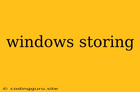 Windows Storing