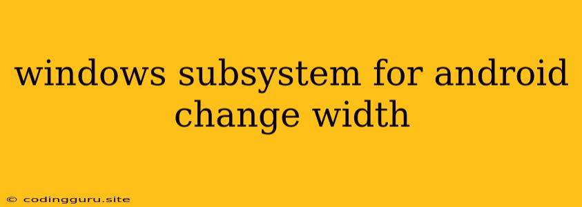 Windows Subsystem For Android Change Width