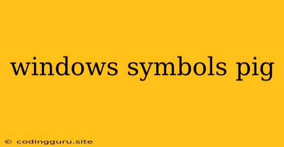 Windows Symbols Pig