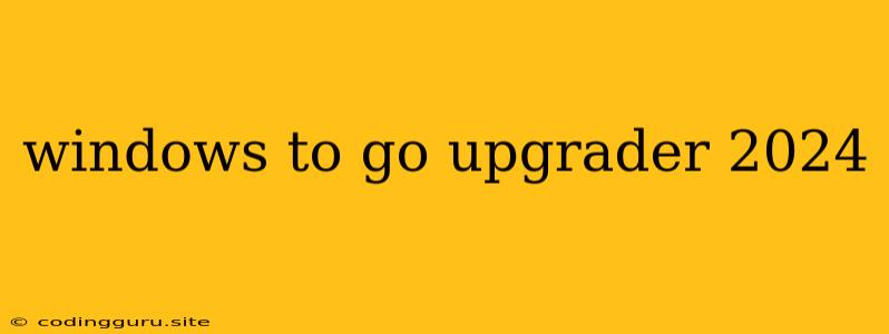 Windows To Go Upgrader 2024