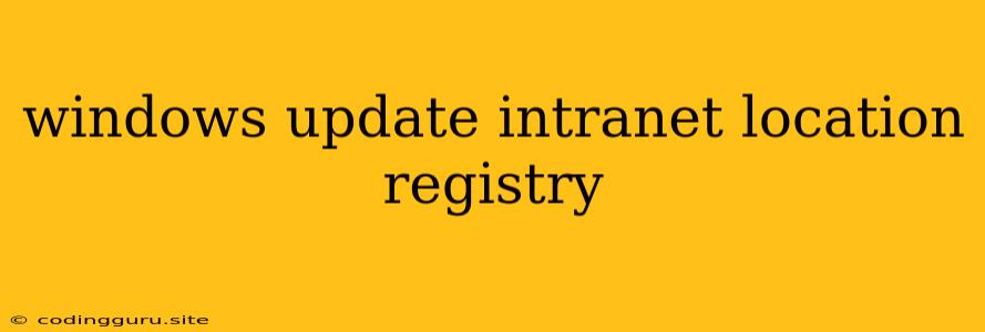 Windows Update Intranet Location Registry