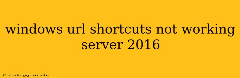 Windows Url Shortcuts Not Working Server 2016