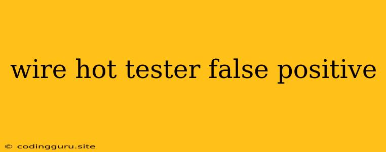 Wire Hot Tester False Positive