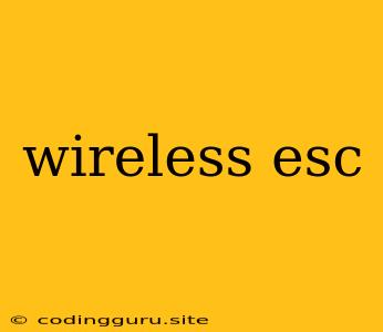 Wireless Esc