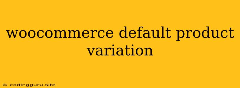 Woocommerce Default Product Variation