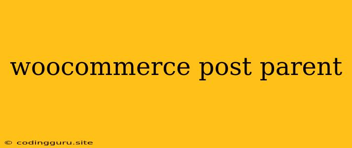 Woocommerce Post Parent