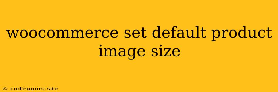 Woocommerce Set Default Product Image Size