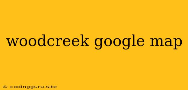 Woodcreek Google Map