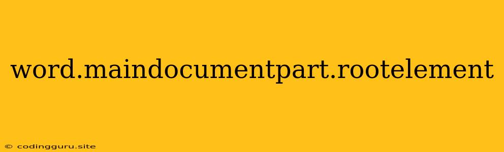 Word.maindocumentpart.rootelement