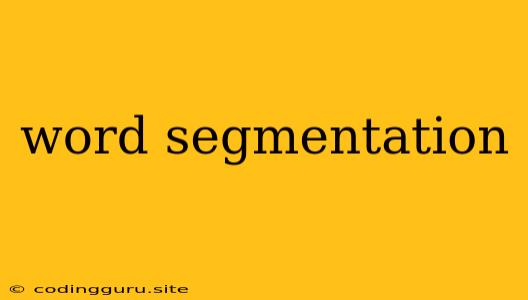 Word Segmentation