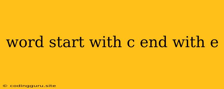 Word Start With C End With E