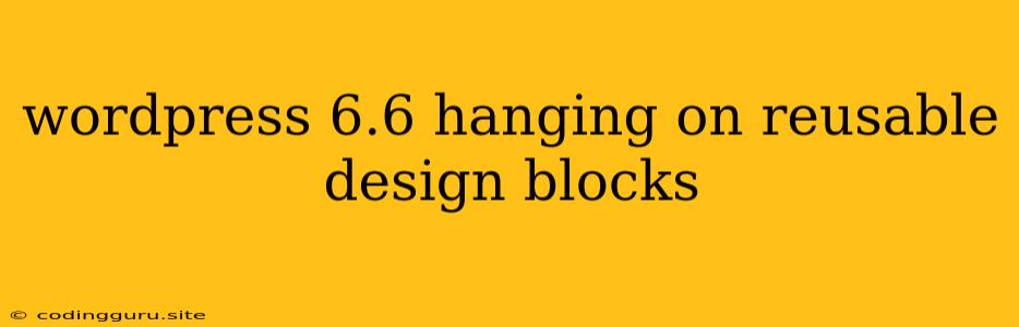 Wordpress 6.6 Hanging On Reusable Design Blocks