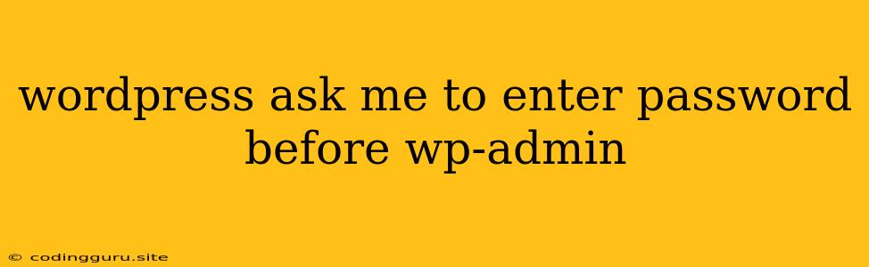 Wordpress Ask Me To Enter Password Before Wp-admin