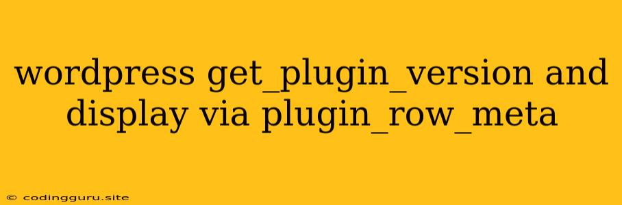 Wordpress Get_plugin_version And Display Via Plugin_row_meta