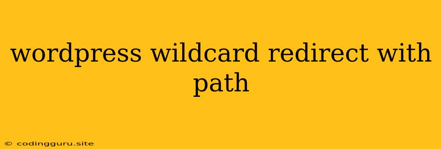 Wordpress Wildcard Redirect With Path