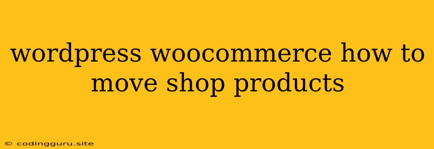 Wordpress Woocommerce How To Move Shop Products