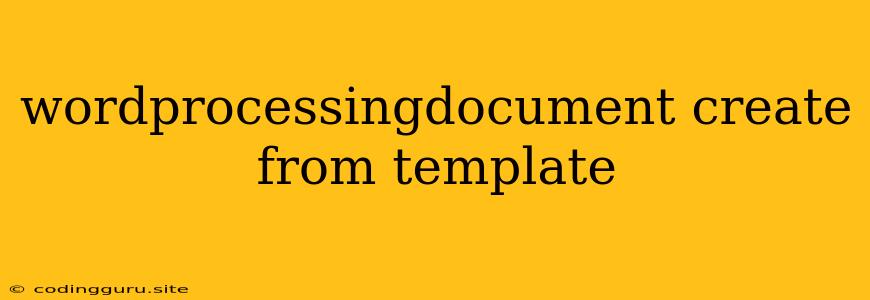 Wordprocessingdocument Create From Template