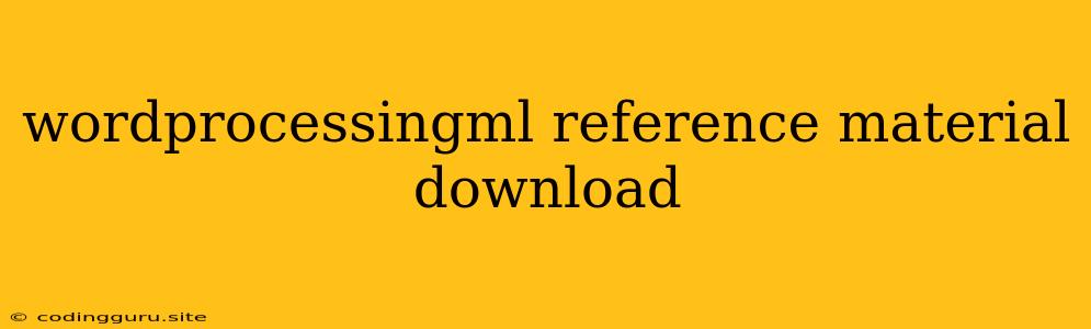 Wordprocessingml Reference Material Download
