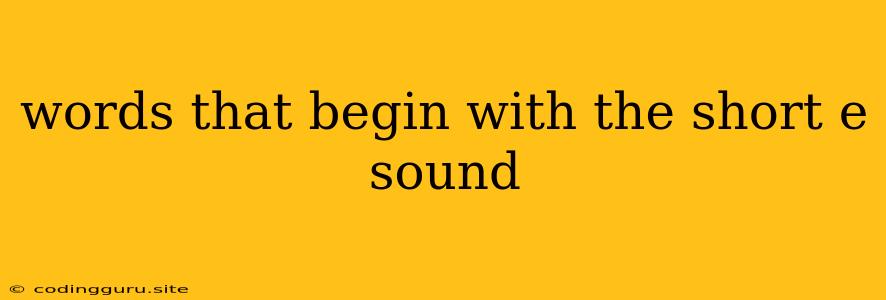 Words That Begin With The Short E Sound