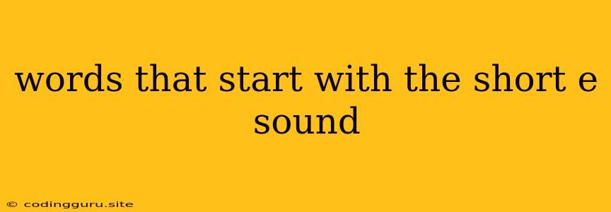 Words That Start With The Short E Sound