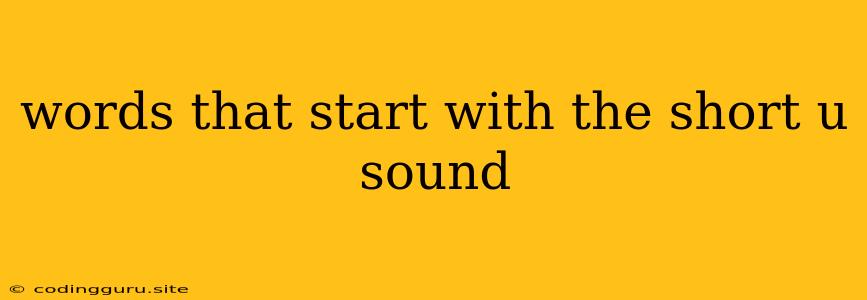 Words That Start With The Short U Sound