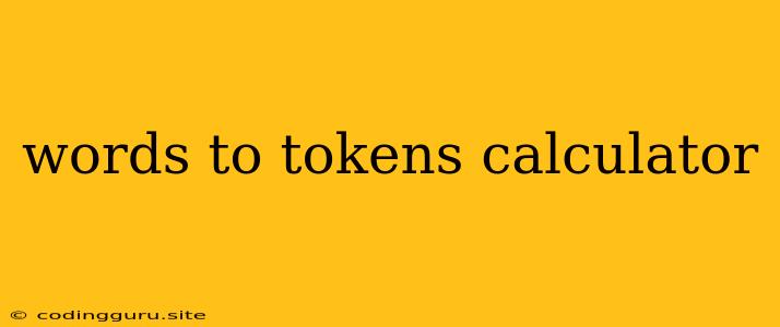 Words To Tokens Calculator