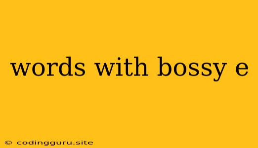 Words With Bossy E