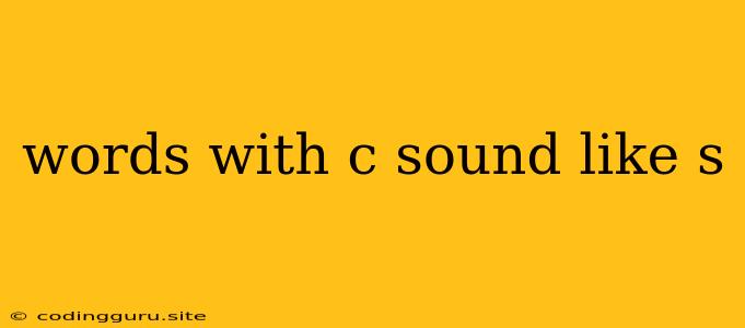 Words With C Sound Like S