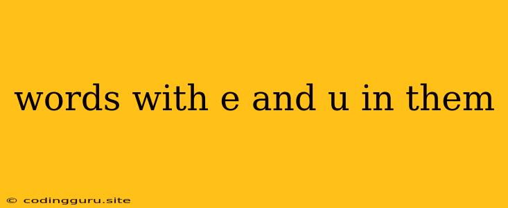 Words With E And U In Them