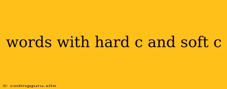 Words With Hard C And Soft C